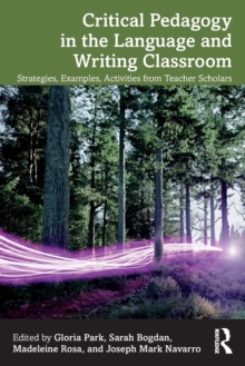 Critical Pedagogy in the Language and Writing Classroom : Strategies, Examples, Activities from Teacher Scholars