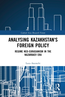 Analysing Kazakhstan's Foreign Policy : Regime neo-Eurasianism in the Nazarbaev era