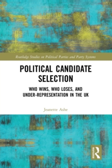 Political Candidate Selection : Who Wins, Who Loses, and Under-Representation in the UK