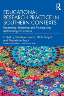 Educational Research Practice in Southern Contexts : Recentring, Reframing and Reimagining Methodological Canons