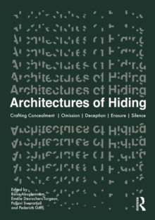 Architectures of Hiding : Crafting Concealment | Omission | Deception | Erasure | Silence