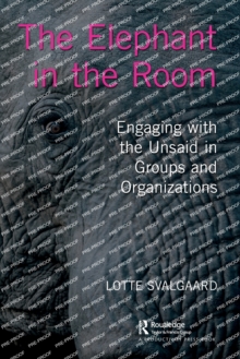 The Elephant in the Room : Engaging with the Unsaid in Groups and Organizations