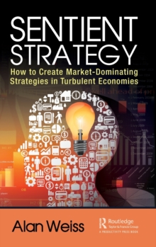 Sentient Strategy : How to Create Market-Dominating Strategies in Turbulent Economies