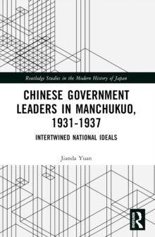Chinese Government Leaders in Manchukuo, 1931-1937 : Intertwined National Ideals