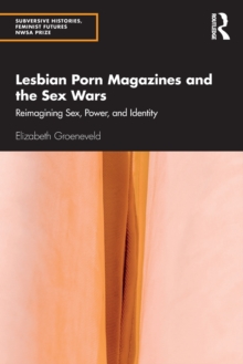 Lesbian Porn Magazines and the Sex Wars : Reimagining Sex, Power, and Identity