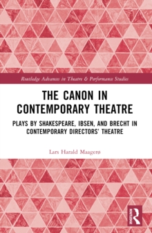 The Canon in Contemporary Theatre : Plays by Shakespeare, Ibsen, and Brecht in Contemporary Directors Theatre