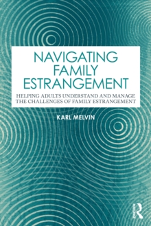 Navigating Family Estrangement : Helping Adults Understand and Manage the Challenges of Family Estrangement