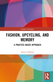 Fashion, Upcycling, and Memory : A Practice-Based Approach