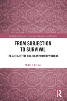 From Subjection to Survival : The Artistry of American Women Writers