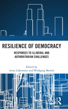 Resilience of Democracy : Responses to Illiberal and Authoritarian Challenges