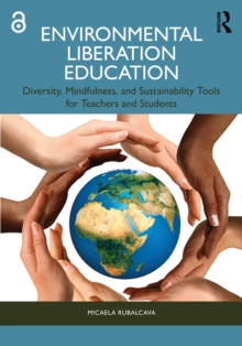 Environmental Liberation Education : Diversity, Mindfulness, and Sustainability Tools for Teachers and Students