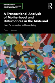 A Transactional Analysis of Motherhood and Disturbances in the Maternal : From Pre-conception to Human Being