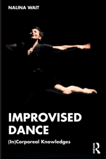 Improvised Dance : (In)Corporeal Knowledges