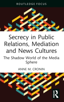 Secrecy in Public Relations, Mediation and News Cultures : The Shadow World of the Media Sphere