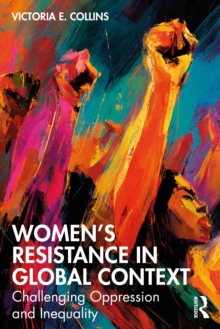 Womens Resistance in Global Context : Challenging Oppression and Inequality