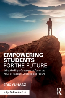 Empowering Students for the Future : Using the Right Questions to Teach the Value of Passion, Success, and Failure