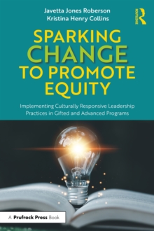 Sparking Change to Promote Equity : Implementing Culturally Responsive Leadership Practices in Gifted and Advanced Programs