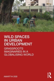 Wild Spaces in Urban Development : Grassroots Imaginaries in a Globalising World