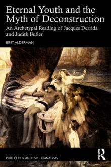 Eternal Youth and the Myth of Deconstruction : An Archetypal Reading of Jacques Derrida and Judith Butler