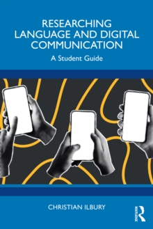 Researching Language and Digital Communication : A Student Guide