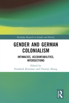 Gender and German Colonialism : Intimacies, Accountabilities, Intersections