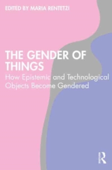 The Gender of Things : How Epistemic and Technological Objects Become Gendered