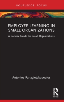 Employee Learning in Small Organizations : A Concise Guide for Small Organizations