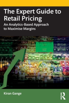 The Expert Guide to Retail Pricing : An Analytics-Based Approach to Maximise Margins