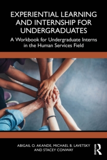 Experiential Learning and Internship for Undergraduates : A Workbook for Undergraduate Interns in the Human Services Field