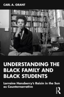 Examining Lorraine Hansberrys A Raisin in the Sun as Counternarrative : Understanding the Black Family and Black Students