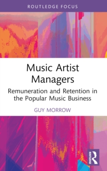Music Artist Managers : Remuneration and Retention in the Popular Music Business