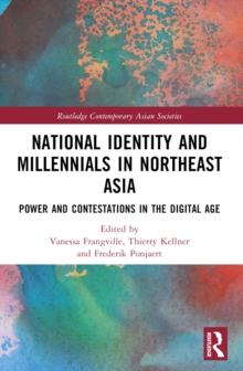 National Identity and Millennials in Northeast Asia : Power and Contestations in the Digital Age