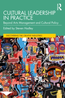 Cultural Leadership in Practice : Beyond Arts Management and Cultural Policy