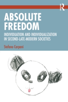 Absolute Freedom : Individuation and Individualization in Second-Late-Modern Societies