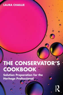 The Conservator's Cookbook : Solution Preparation for the Heritage Professional