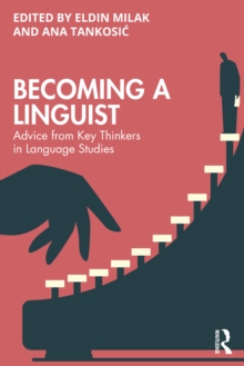 Becoming a Linguist : Advice from Key Thinkers in Language Studies