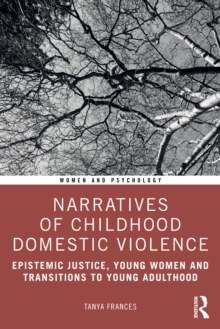 Narratives of Childhood Domestic Violence : Epistemic Justice, Young Women and Transitions to Young Adulthood