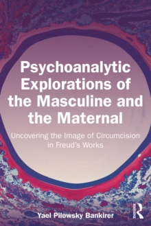 Psychoanalytic Explorations of the Masculine and the Maternal : Uncovering the Image of Circumcision in Freuds Works