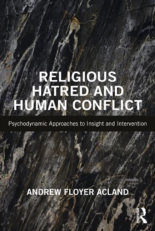 Religious Hatred and Human Conflict : Psychodynamic Approaches to Insight and Intervention