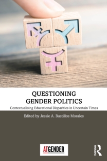 Questioning Gender Politics : Contextualising Educational Disparities in Uncertain Times