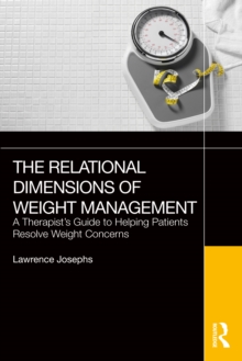 The Relational Dimensions of Weight Management : A Therapists Guide to Helping Patients Resolve Weight Concerns