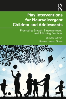 Play Interventions for Neurodivergent Children and Adolescents : Promoting Growth, Empowerment, and Affirming Practices