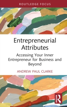 Entrepreneurial Attributes : Accessing Your Inner Entrepreneur for Business and Beyond