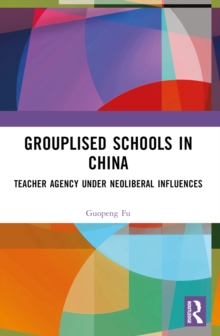 Grouplised Schools in China : Teacher Agency under Neoliberal Influences