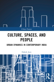 Culture, Spaces, and People : Urban Dynamics in Contemporary India