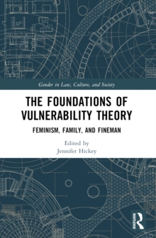 The Foundations of Vulnerability Theory : Feminism, Family, and Fineman