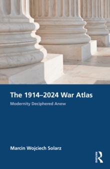 The 19142024 War Atlas : Modernity Deciphered Anew