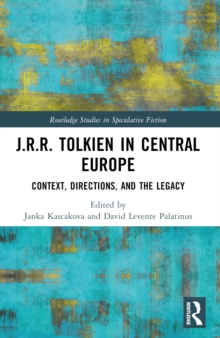 J.R.R. Tolkien in Central Europe : Context, Directions, and the Legacy