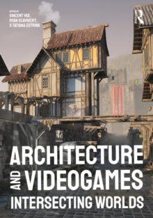 Architecture and Videogames : Intersecting Worlds