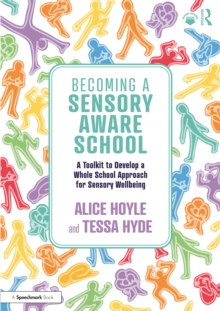 Becoming a Sensory Aware School : A Toolkit to Develop a Whole School Approach for Sensory Wellbeing